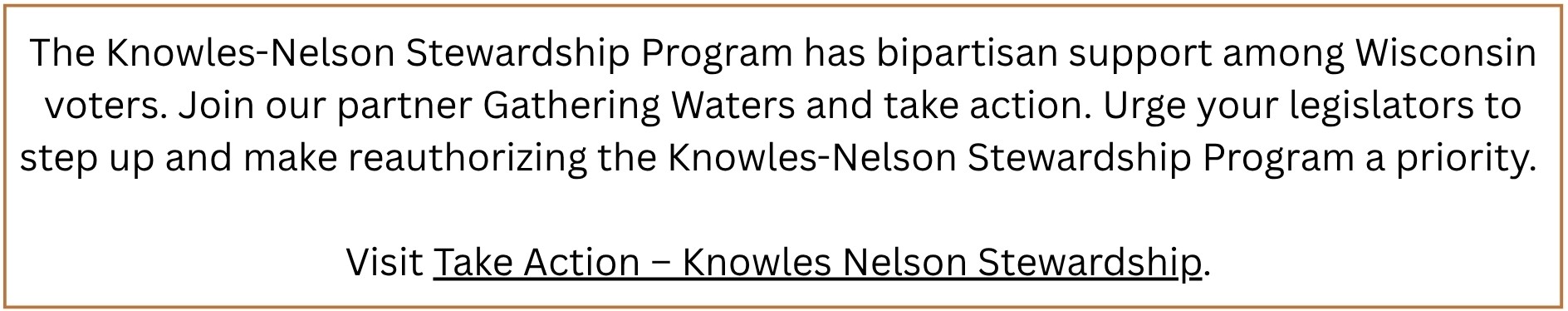 The Knowles Nelson Stewardship Program has bipartisan support among Wisconsin voters Join our partner Gathering Waters and take action Urge your legislators to step up and make reauthorizing the